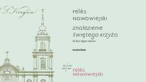 Feliks Nowowiejski - oratorium „Znalezienie Świętego Krzyża”