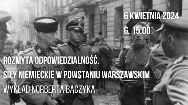 Rozmyta odpowiedzialność. Siły niemieckie w Powstaniu Warszawskim | Wykład Norberta Bączyka