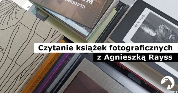 Czytanie książek fotograficznych z Agnieszką Rayss