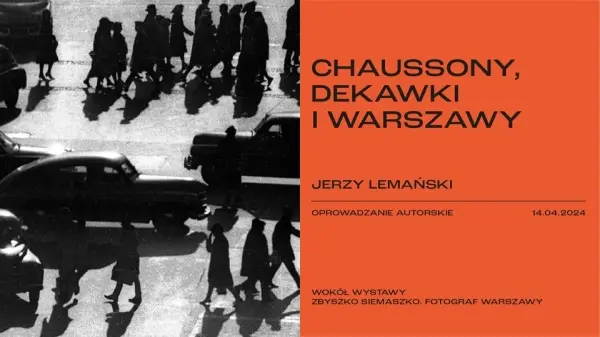 CHAUSSONY, DEKAWKI I WARSZAWY. Oprowadzanie autorskie. Jerzy Lemański | Wystawa "Zbyszko Siemaszko. Fotograf Warszawy"