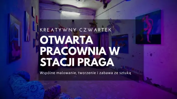 Kreatywne czwartki w Stacji Praga | Otwarte spotkania twórcze 