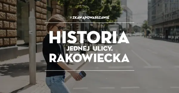 #zKawąPoWarszawie - Historia Ulicy Rakowieckiej 