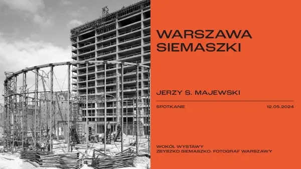 WARSZAWA SIEMASZKI. Jerzy S. Majewski. Spotkanie wokół wystawy "Zbyszko Siemaszko. Fotograf Warszawy"