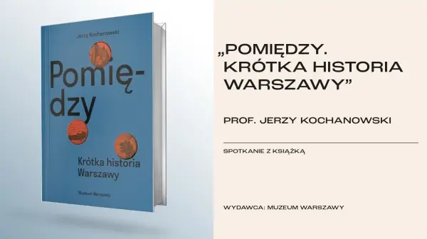 Jak pisać biografię miasta? Spotkanie wokół książki "Pomiędzy. Krótka historia Warszawy"