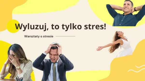 "Wyluzuj, to tylko stres" | Darmowe warsztaty o stresie