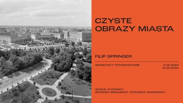 CZYSTE OBRAZY MIASTA. Filip Springer | Dwudniowe warsztaty fotograficzne
