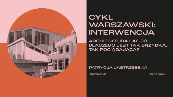 Cykl warszawski: INTERWENCJA. Architektura lat. 90. - dlaczego jest tak brzydka, tak pociągająca?